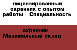лицензированный охранник с опытом работы › Специальность ­ охранник › Минимальный оклад ­ 12 000 › Возраст ­ 54 - Алтайский край, Барнаул г. Работа » Резюме   